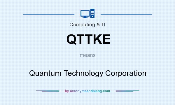 What does QTTKE mean? It stands for Quantum Technology Corporation