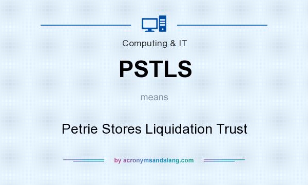 What does PSTLS mean? It stands for Petrie Stores Liquidation Trust