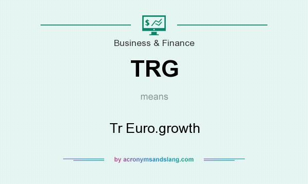 What does TRG mean? It stands for Tr Euro.growth