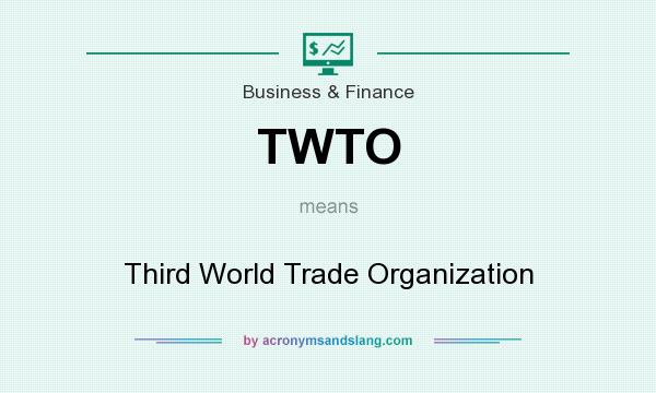 What does TWTO mean? It stands for Third World Trade Organization