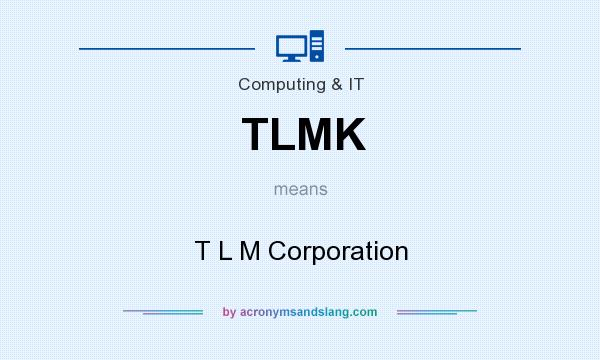 What does TLMK mean? It stands for T L M Corporation