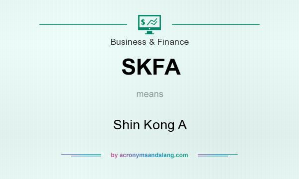 What does SKFA mean? It stands for Shin Kong A