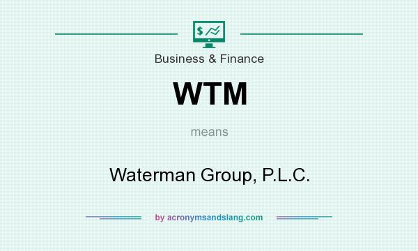 What does WTM mean? It stands for Waterman Group, P.L.C.