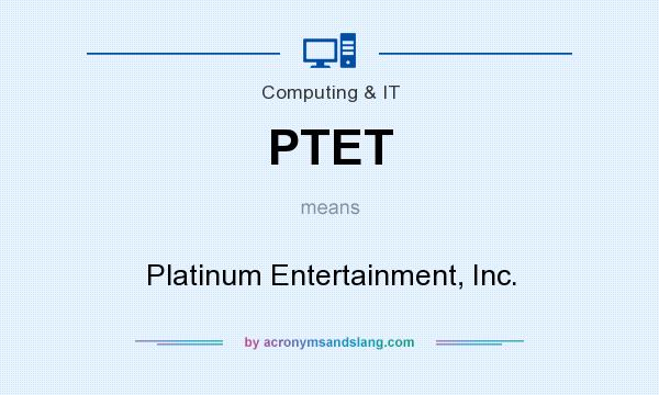 What does PTET mean? It stands for Platinum Entertainment, Inc.
