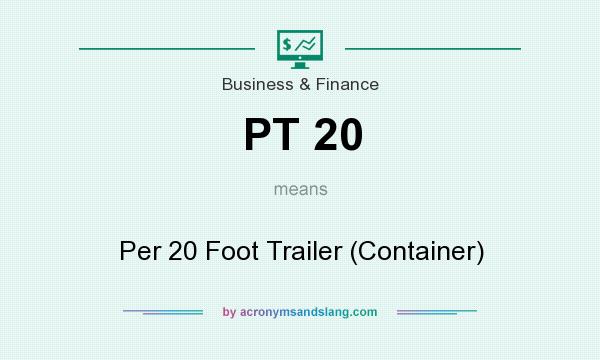 What does PT 20 mean? It stands for Per 20 Foot Trailer (Container)
