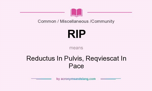 What does RIP mean? It stands for Reductus In Pulvis, Reqviescat In Pace