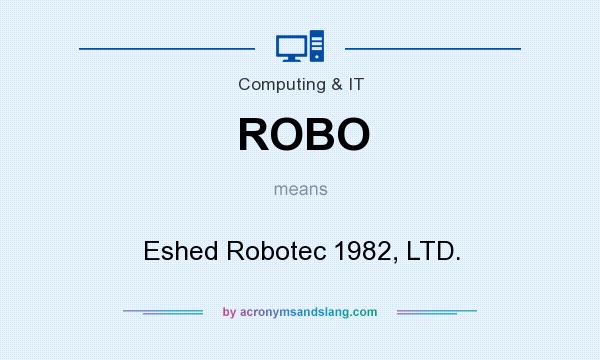What does ROBO mean? It stands for Eshed Robotec 1982, LTD.
