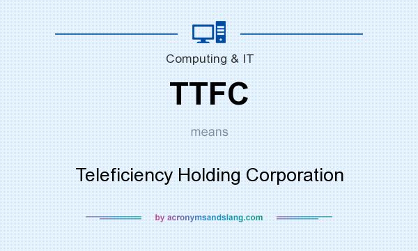 What does TTFC mean? It stands for Teleficiency Holding Corporation
