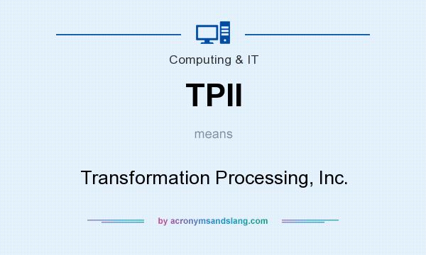 What does TPII mean? It stands for Transformation Processing, Inc.