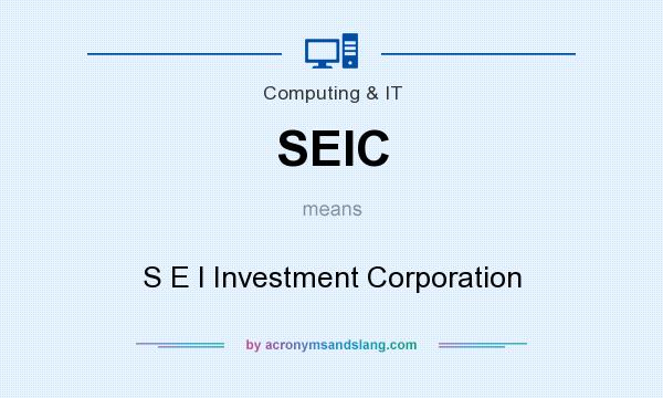 What does SEIC mean? It stands for S E I Investment Corporation