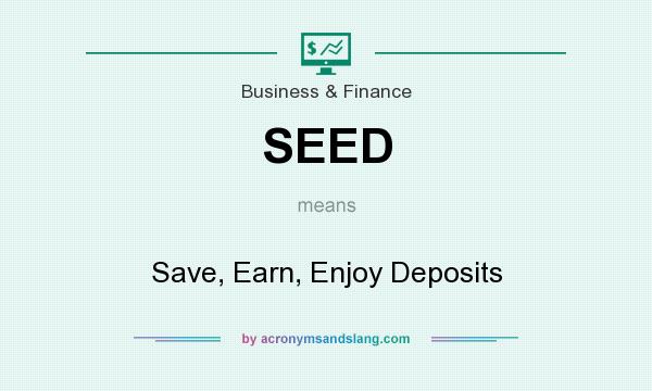 What does SEED mean? It stands for Save, Earn, Enjoy Deposits