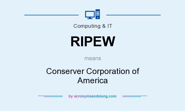 What does RIPEW mean? It stands for Conserver Corporation of America