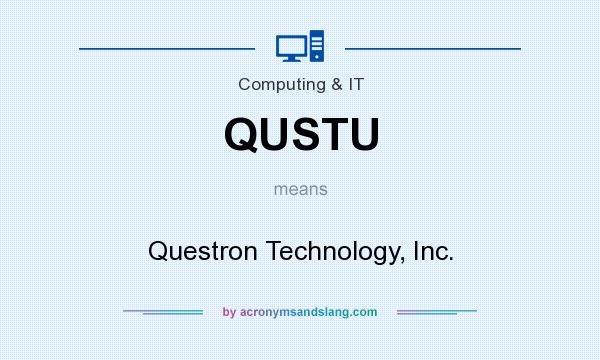 What does QUSTU mean? It stands for Questron Technology, Inc.
