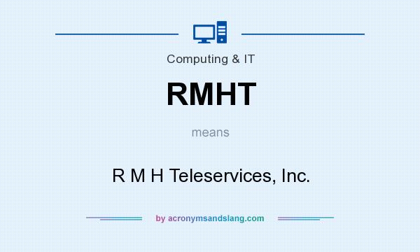 What does RMHT mean? It stands for R M H Teleservices, Inc.