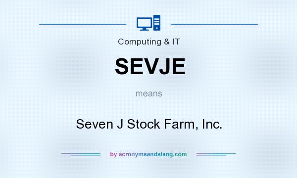 What does SEVJE mean? It stands for Seven J Stock Farm, Inc.