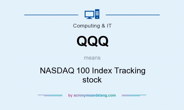 What does QQQ mean? It stands for NASDAQ 100 Index Tracking stock