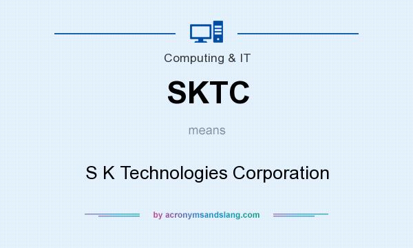 What does SKTC mean? It stands for S K Technologies Corporation