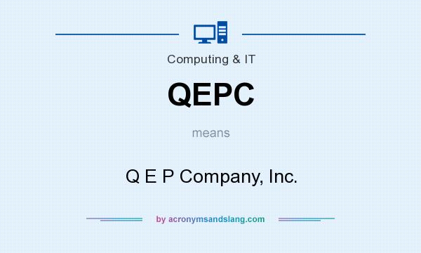 What does QEPC mean? It stands for Q E P Company, Inc.
