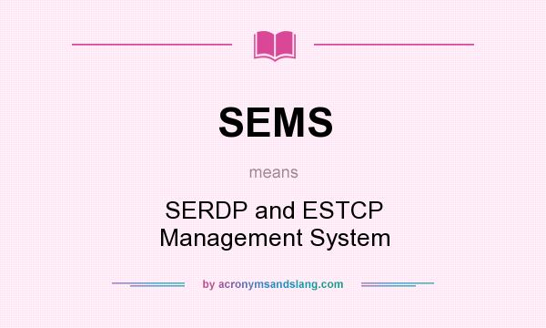 What does SEMS mean? It stands for SERDP and ESTCP Management System