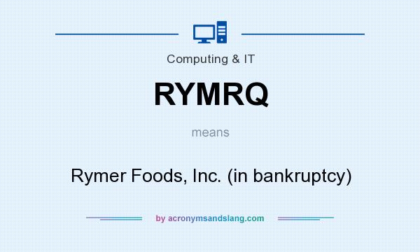 What does RYMRQ mean? It stands for Rymer Foods, Inc. (in bankruptcy)