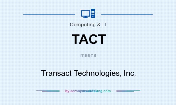 What does TACT mean? It stands for Transact Technologies, Inc.