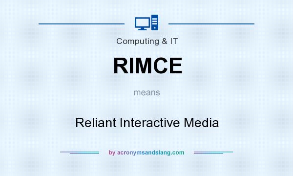 What does RIMCE mean? It stands for Reliant Interactive Media