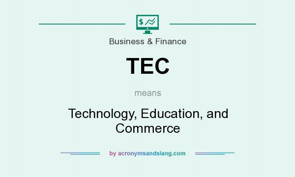 What does TEC mean? It stands for Technology, Education, and Commerce