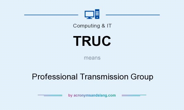 What does TRUC mean? It stands for Professional Transmission Group