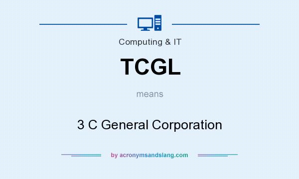 What does TCGL mean? It stands for 3 C General Corporation