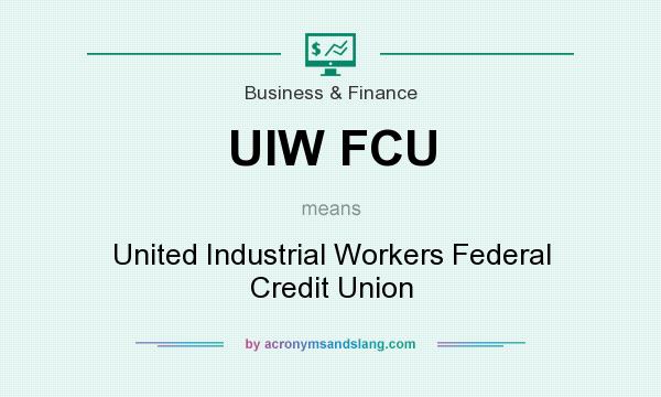 What does UIW FCU mean? It stands for United Industrial Workers Federal Credit Union