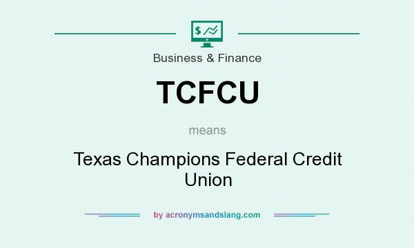 What does TCFCU mean? It stands for Texas Champions Federal Credit Union