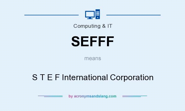 What does SEFFF mean? It stands for S T E F International Corporation
