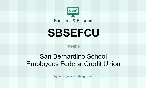 What does SBSEFCU mean? It stands for San Bernardino School Employees Federal Credit Union