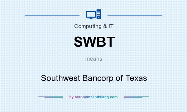 What does SWBT mean? It stands for Southwest Bancorp of Texas