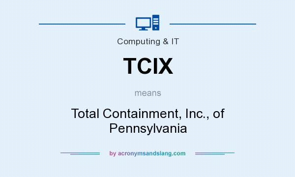 What does TCIX mean? It stands for Total Containment, Inc., of Pennsylvania