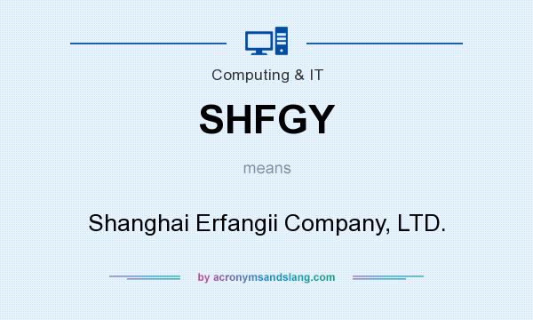 What does SHFGY mean? It stands for Shanghai Erfangii Company, LTD.