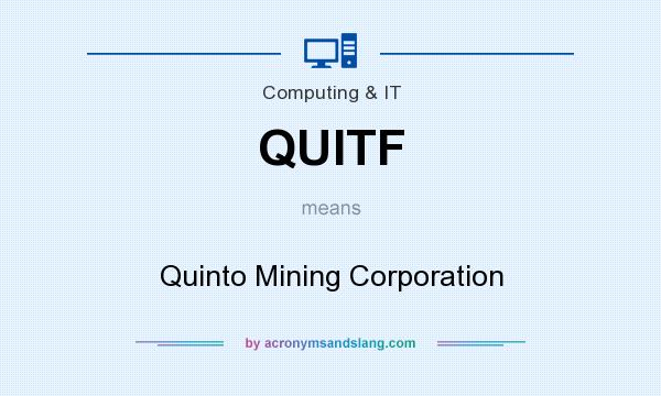What does QUITF mean? It stands for Quinto Mining Corporation