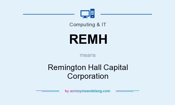 What does REMH mean? It stands for Remington Hall Capital Corporation