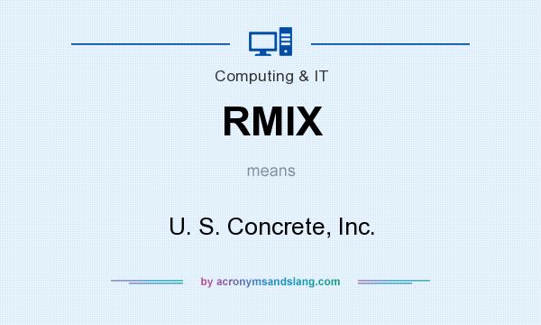 What does RMIX mean? It stands for U. S. Concrete, Inc.