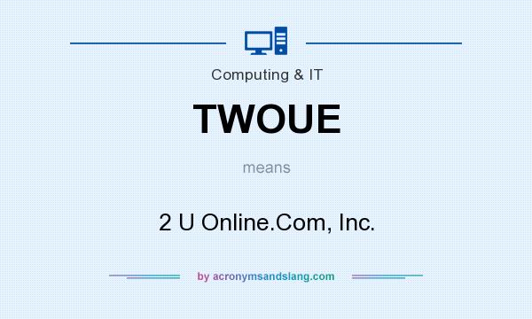What does TWOUE mean? It stands for 2 U Online.Com, Inc.