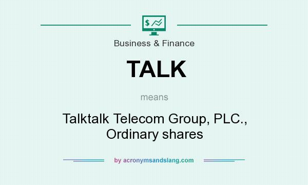 What does TALK mean? It stands for Talktalk Telecom Group, PLC., Ordinary shares
