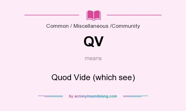 What does QV mean? It stands for Quod Vide (which see)