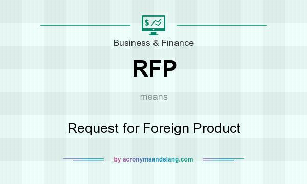 What does RFP mean? It stands for Request for Foreign Product
