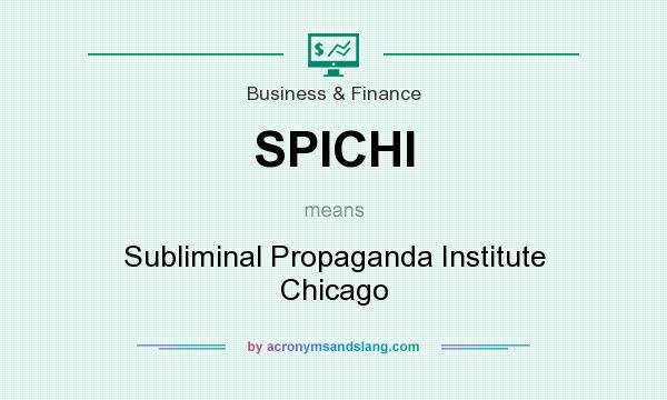 What does SPICHI mean? It stands for Subliminal Propaganda Institute Chicago