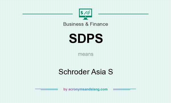 What does SDPS mean? It stands for Schroder Asia S