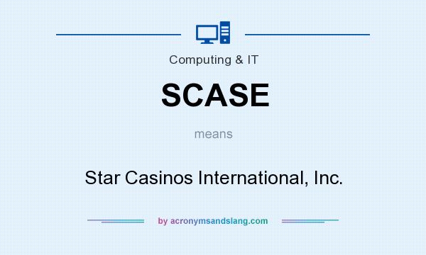 What does SCASE mean? It stands for Star Casinos International, Inc.