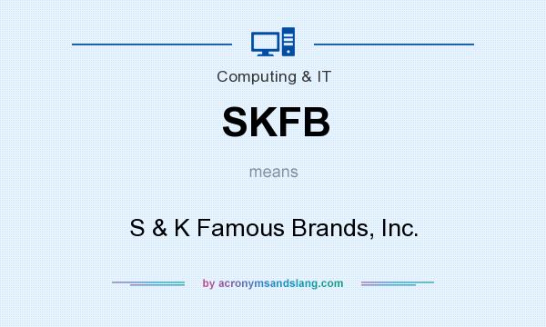 What does SKFB mean? It stands for S & K Famous Brands, Inc.