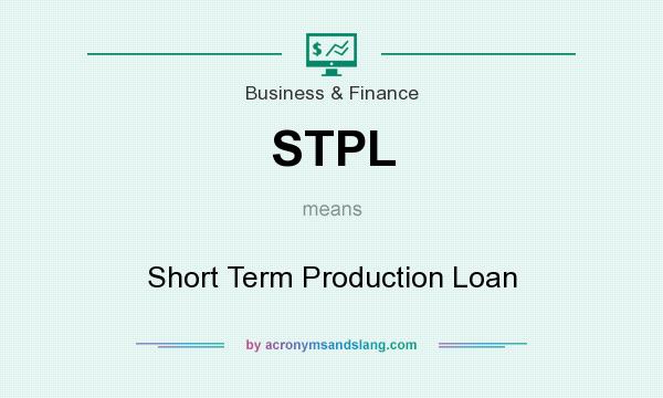 What does STPL mean? It stands for Short Term Production Loan