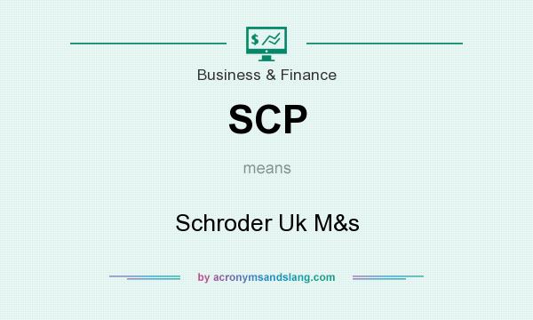 What does SCP mean? It stands for Schroder Uk M&s