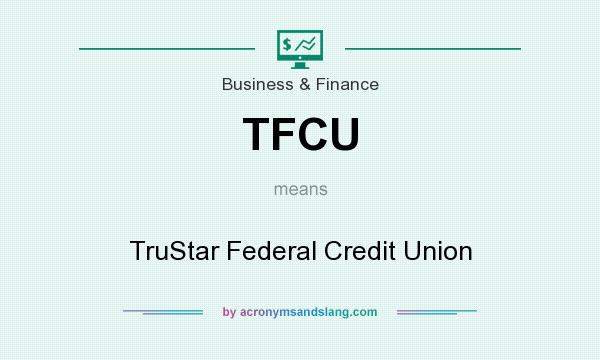 What does TFCU mean? It stands for TruStar Federal Credit Union